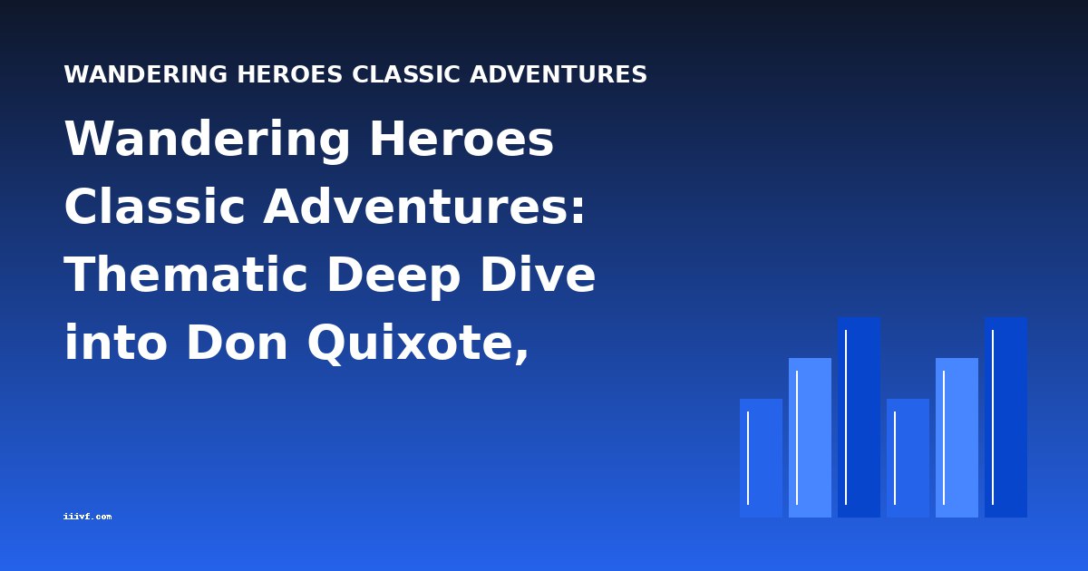 Wandering Heroes Classic Adventures: Thematic Deep Dive into Don Quixote, Tarzan, and More